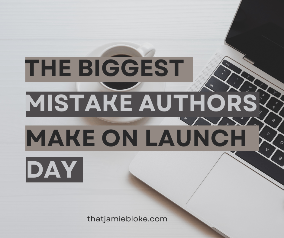 The Biggest Mistake Authors Make on Launch&nbsp;Day